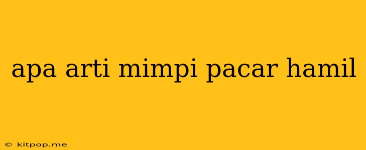 Apa Arti Mimpi Pacar Hamil