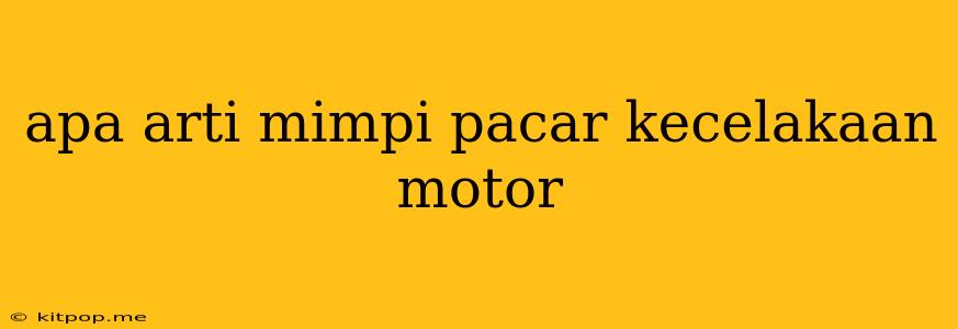 Apa Arti Mimpi Pacar Kecelakaan Motor