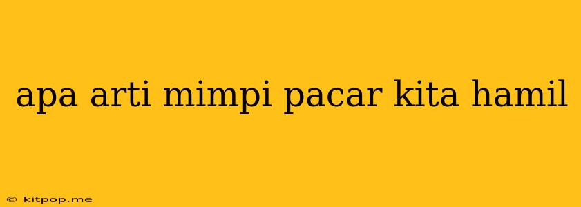 Apa Arti Mimpi Pacar Kita Hamil