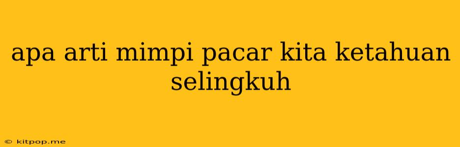 Apa Arti Mimpi Pacar Kita Ketahuan Selingkuh