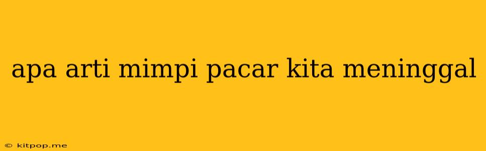 Apa Arti Mimpi Pacar Kita Meninggal