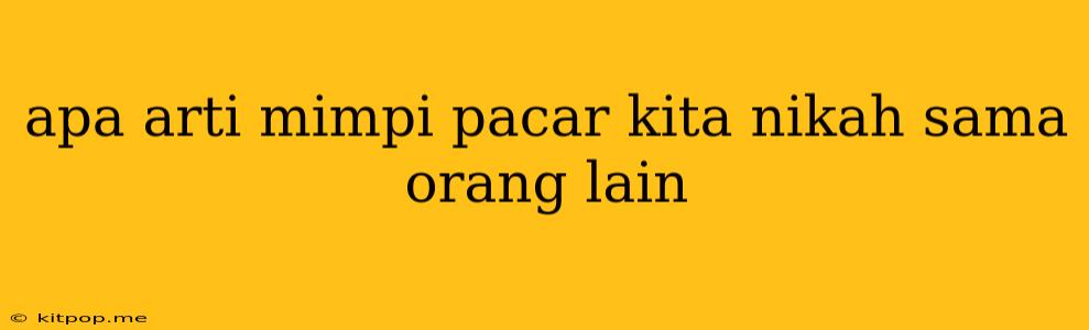 Apa Arti Mimpi Pacar Kita Nikah Sama Orang Lain