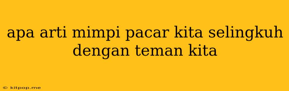 Apa Arti Mimpi Pacar Kita Selingkuh Dengan Teman Kita