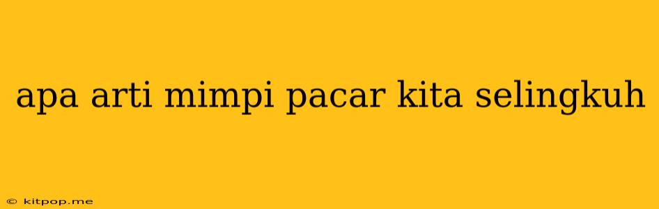 Apa Arti Mimpi Pacar Kita Selingkuh