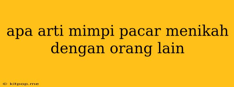 Apa Arti Mimpi Pacar Menikah Dengan Orang Lain