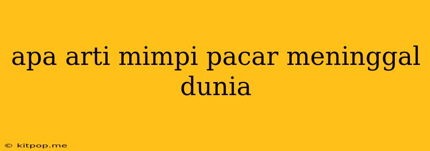 Apa Arti Mimpi Pacar Meninggal Dunia