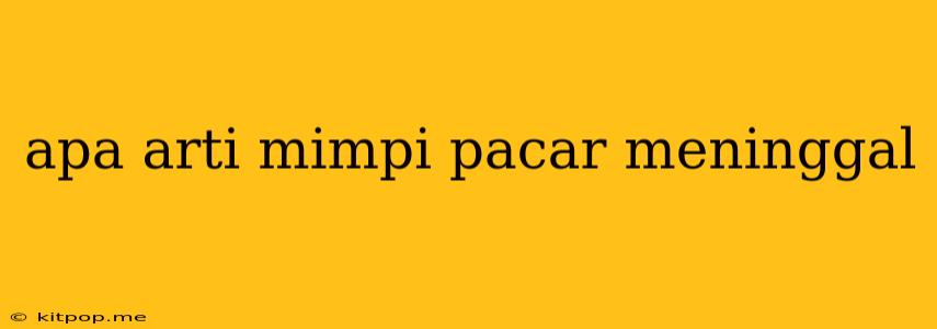 Apa Arti Mimpi Pacar Meninggal