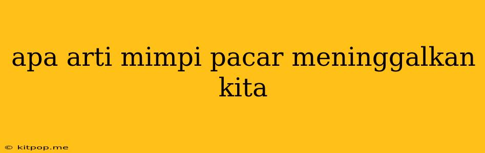 Apa Arti Mimpi Pacar Meninggalkan Kita