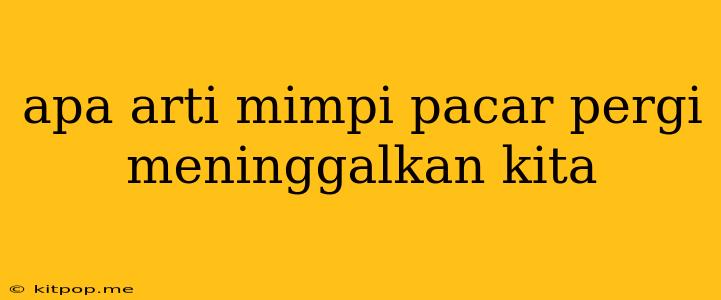 Apa Arti Mimpi Pacar Pergi Meninggalkan Kita