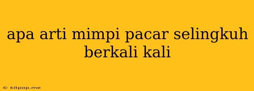 Apa Arti Mimpi Pacar Selingkuh Berkali Kali