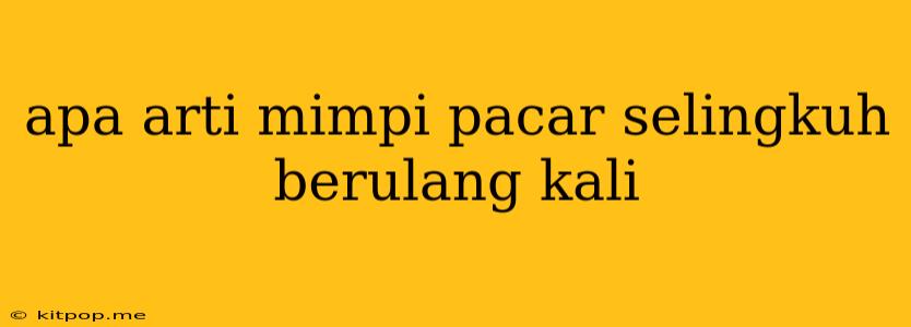 Apa Arti Mimpi Pacar Selingkuh Berulang Kali