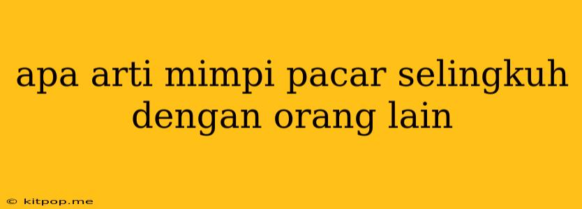 Apa Arti Mimpi Pacar Selingkuh Dengan Orang Lain