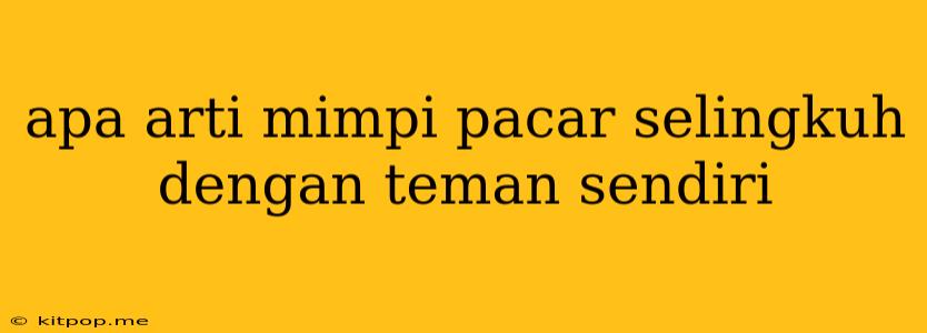 Apa Arti Mimpi Pacar Selingkuh Dengan Teman Sendiri