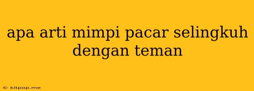 Apa Arti Mimpi Pacar Selingkuh Dengan Teman