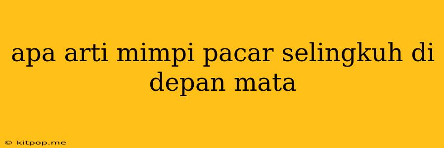 Apa Arti Mimpi Pacar Selingkuh Di Depan Mata