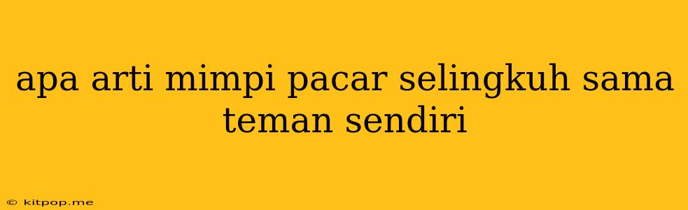 Apa Arti Mimpi Pacar Selingkuh Sama Teman Sendiri