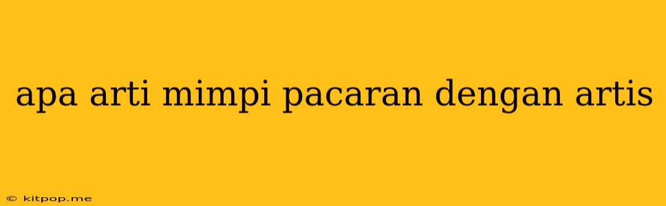 Apa Arti Mimpi Pacaran Dengan Artis