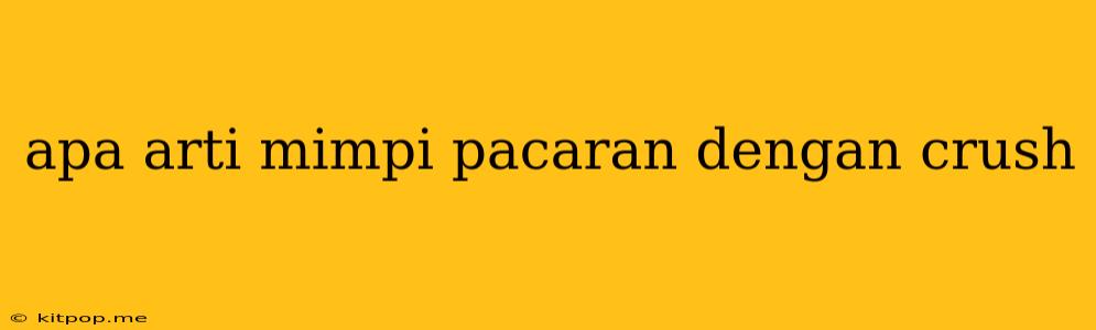 Apa Arti Mimpi Pacaran Dengan Crush