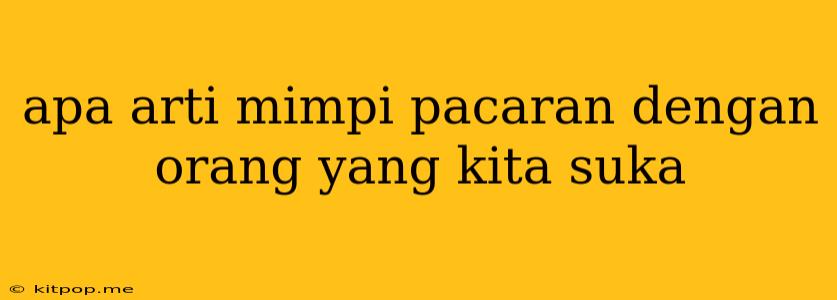 Apa Arti Mimpi Pacaran Dengan Orang Yang Kita Suka