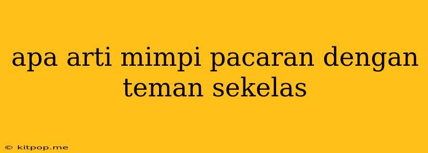 Apa Arti Mimpi Pacaran Dengan Teman Sekelas