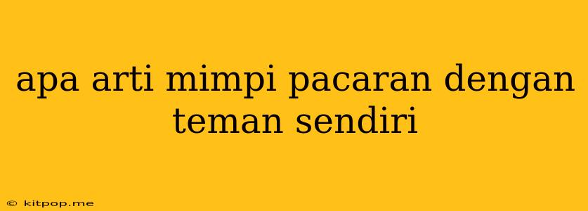 Apa Arti Mimpi Pacaran Dengan Teman Sendiri