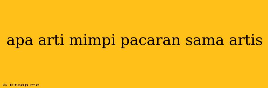 Apa Arti Mimpi Pacaran Sama Artis