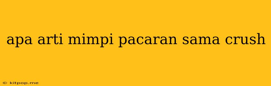 Apa Arti Mimpi Pacaran Sama Crush