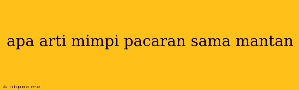 Apa Arti Mimpi Pacaran Sama Mantan