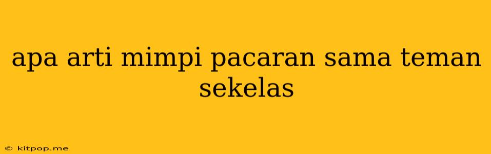 Apa Arti Mimpi Pacaran Sama Teman Sekelas