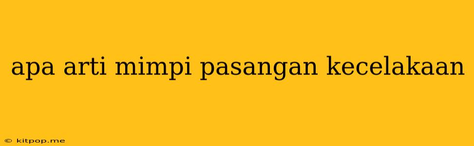 Apa Arti Mimpi Pasangan Kecelakaan