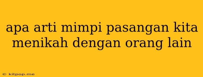 Apa Arti Mimpi Pasangan Kita Menikah Dengan Orang Lain