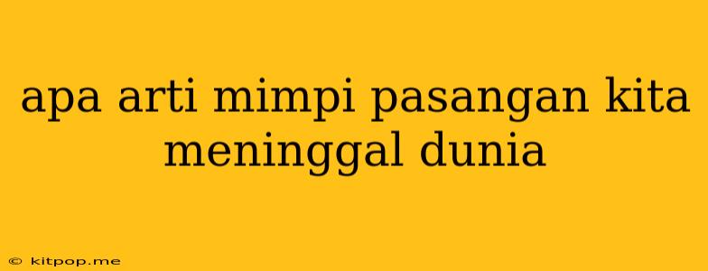 Apa Arti Mimpi Pasangan Kita Meninggal Dunia