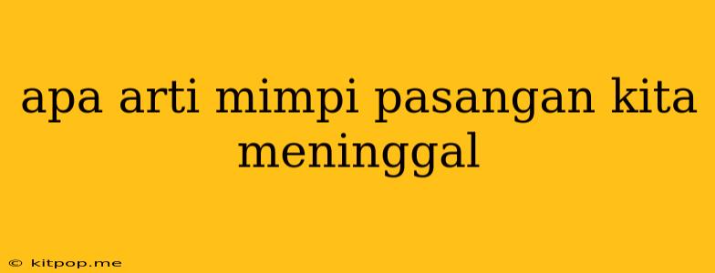 Apa Arti Mimpi Pasangan Kita Meninggal