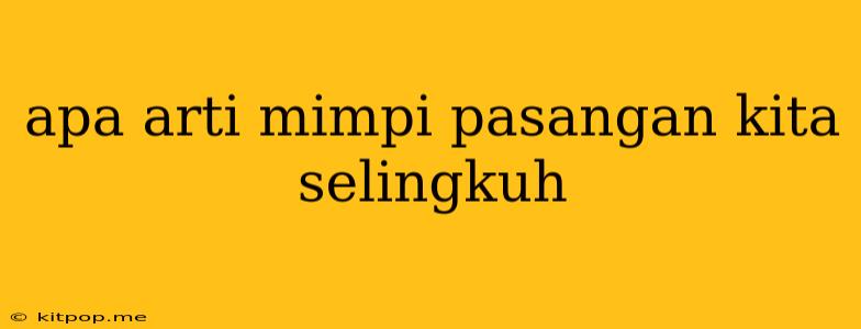 Apa Arti Mimpi Pasangan Kita Selingkuh