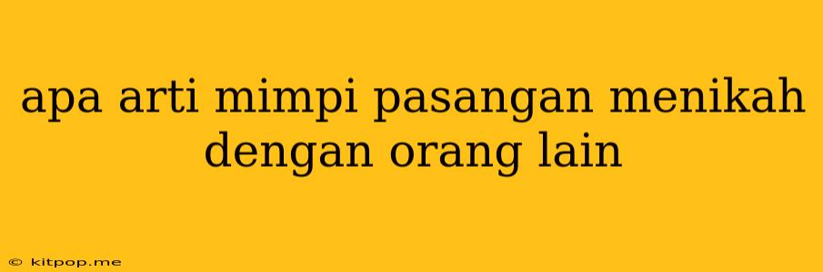 Apa Arti Mimpi Pasangan Menikah Dengan Orang Lain