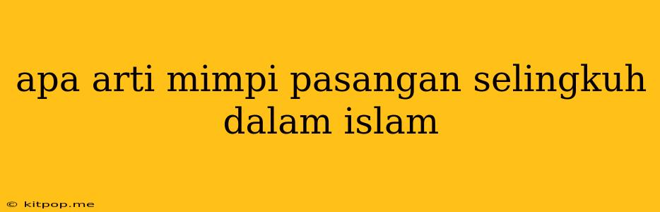 Apa Arti Mimpi Pasangan Selingkuh Dalam Islam