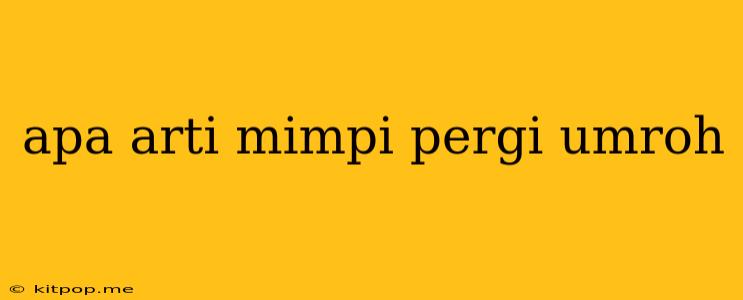 Apa Arti Mimpi Pergi Umroh