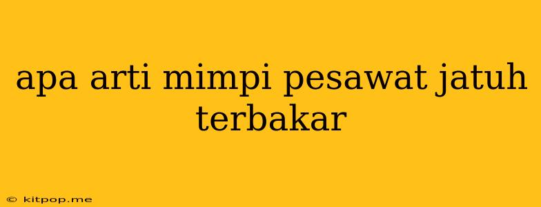 Apa Arti Mimpi Pesawat Jatuh Terbakar