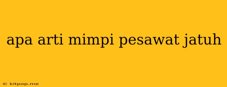 Apa Arti Mimpi Pesawat Jatuh