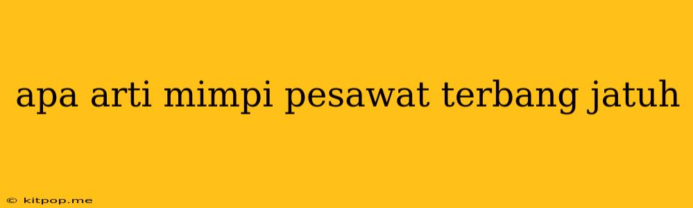 Apa Arti Mimpi Pesawat Terbang Jatuh