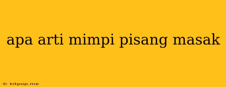 Apa Arti Mimpi Pisang Masak