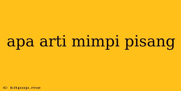 Apa Arti Mimpi Pisang