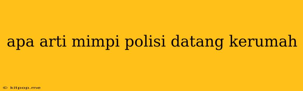 Apa Arti Mimpi Polisi Datang Kerumah