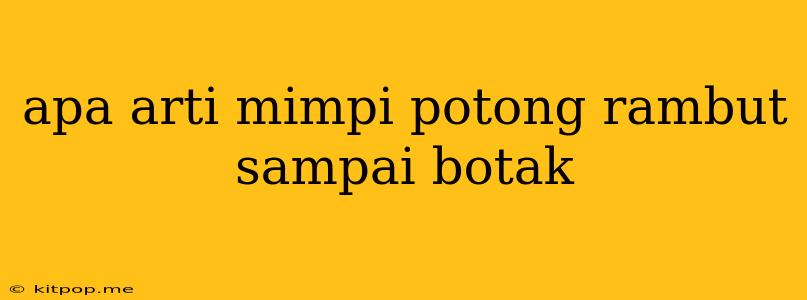 Apa Arti Mimpi Potong Rambut Sampai Botak