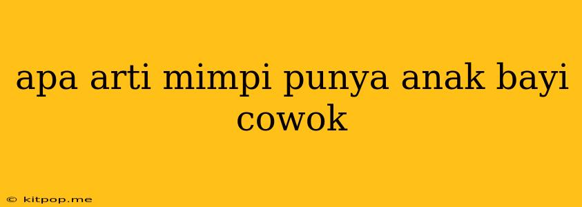 Apa Arti Mimpi Punya Anak Bayi Cowok