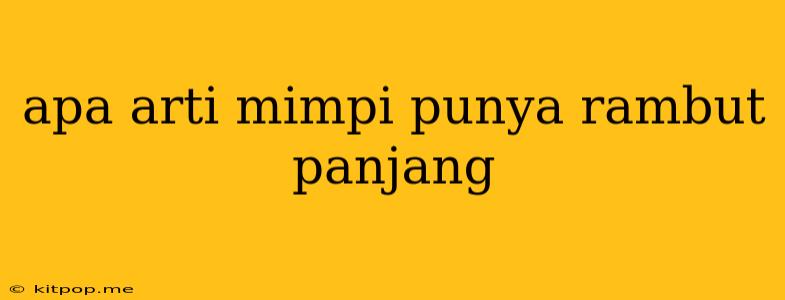 Apa Arti Mimpi Punya Rambut Panjang