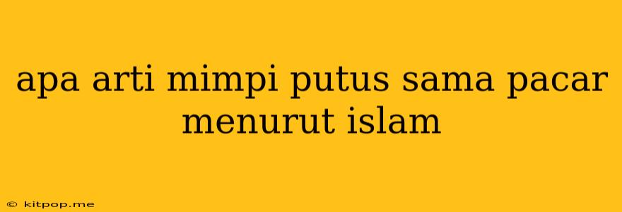 Apa Arti Mimpi Putus Sama Pacar Menurut Islam