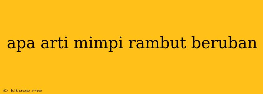 Apa Arti Mimpi Rambut Beruban