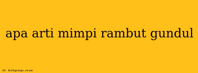 Apa Arti Mimpi Rambut Gundul