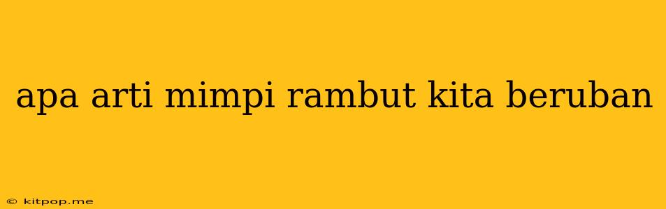 Apa Arti Mimpi Rambut Kita Beruban